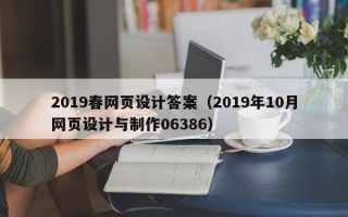 阿拉尔2019春网页设计答案（2019年10月网页设计与制作06386）